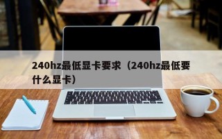 240hz最低显卡要求（240hz最低要什么显卡）