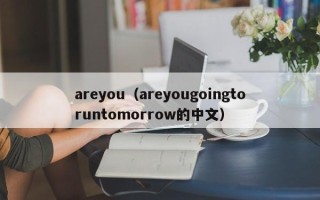 areyou（areyougoingtoruntomorrow的中文）