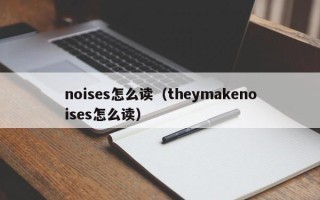 noises怎么读（theymakenoises怎么读）