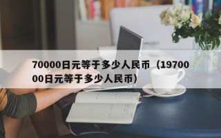 70000日元等于多少人民币（1970000日元等于多少人民币）