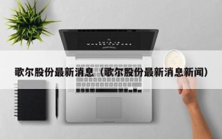 歌尔股份最新消息（歌尔股份最新消息新闻）