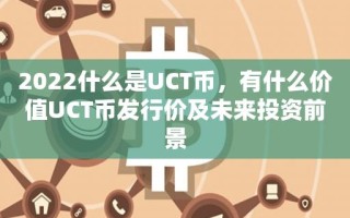 2022什么是UCT币，有什么价值UCT币发行价及未来投资前景