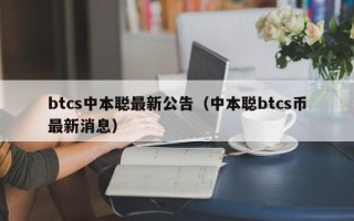 btcs中本聪最新公告（中本聪btcs币最新消息）