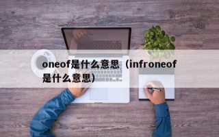 oneof是什么意思（infroneof是什么意思）