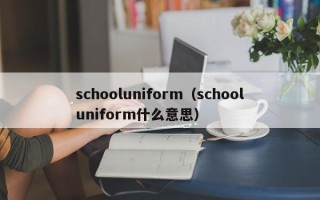 schooluniform（schooluniform什么意思）