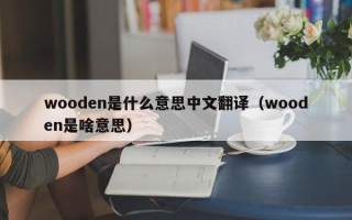 wooden是什么意思中文翻译（wooden是啥意思）