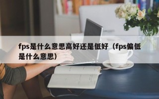 fps是什么意思高好还是低好（fps偏低是什么意思）