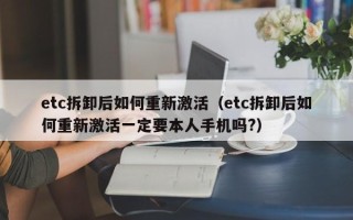 etc拆卸后如何重新激活（etc拆卸后如何重新激活一定要本人手机吗?）