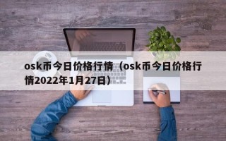 osk币今日价格行情（osk币今日价格行情2022年1月27日）