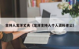 主持人龙洋丈夫（龙洋主持人个人资料老公）