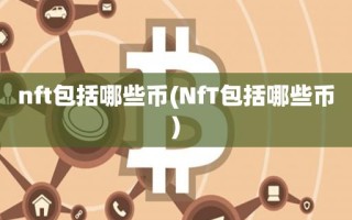 nft包括哪些币(NfT包括哪些币)