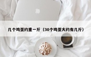 几个鸡蛋约重一斤（30个鸡蛋大约有几斤）