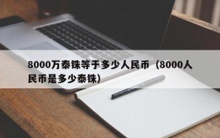 8000万泰铢等于多少人民币（8000人民币是多少泰铢）