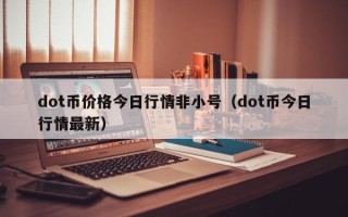 dot币价格今日行情非小号（dot币今日行情最新）