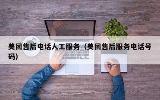 美团售后电话人工服务（美团售后服务电话号码）