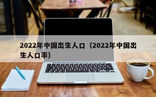 2022年中国出生人口（2022年中国出生人口率）