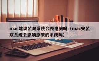 mac建议装双系统会毁电脑吗（mac安装双系统会影响原来的系统吗）