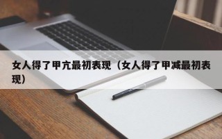 女人得了甲亢最初表现（女人得了甲减最初表现）