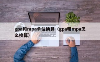 gpa和mpa单位换算（gpa和mpa怎么换算）