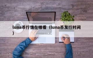 luna币行情在哪看（luna币发行时间）