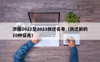 济南2022至2023拆迁名单（拆迁前的10种征兆）