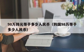 98万韩元等于多少人民币（韩国98万等于多少人民币）