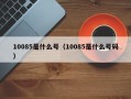 10085是什么号（10085是什么号码）