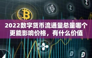 2022数字货币流通量总量哪个更能影响价格，有什么价值