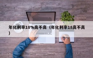 年化利率18%高不高（年化利率18高不高）