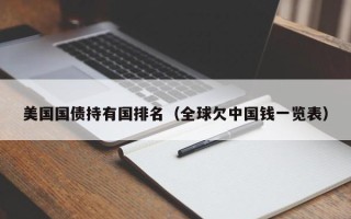 美国国债持有国排名（全球欠中国钱一览表）