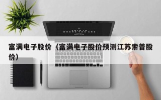 富满电子股价（富满电子股价预测江苏索普股价）