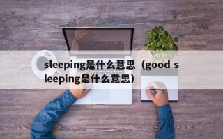 sleeping是什么意思（good sleeping是什么意思）