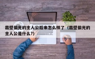 凿壁偷光的主人公后来怎么样了（凿壁偷光的主人公是什么?）