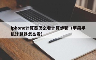 iphone计算器怎么看计算步骤（苹果手机计算器怎么看）