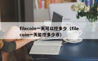 filecoin一天可以挖多少（filecoin一天能挖多少币）