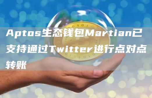 Aptos生态钱包Martian已支持通过Twitter进行点对点转账-第1张图片-昕阳网