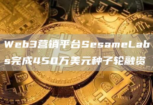 Web3营销平台SesameLabs完成450万美元种子轮融资-第1张图片-昕阳网