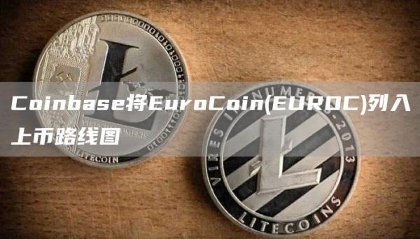 Coinbase将EuroCoin(EUROC)列入上币路线图-第1张图片-昕阳网