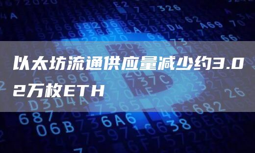 以太坊流通供应量减少约3.02万枚ETH-第1张图片-昕阳网