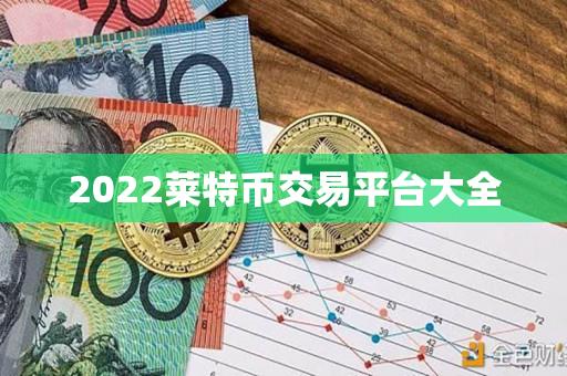 2022莱特币交易平台大全-第1张图片-昕阳网