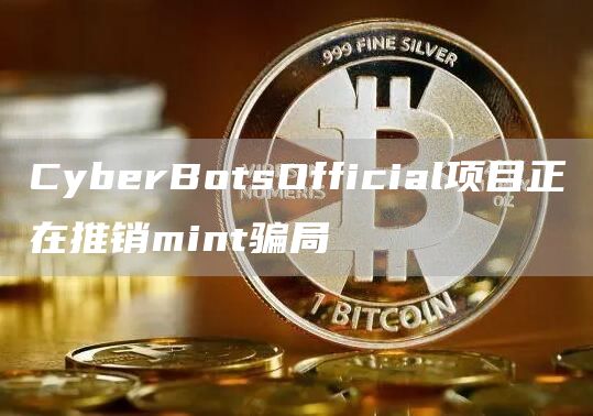 CyberBotsOfficial项目正在推销mint骗局-第1张图片-昕阳网