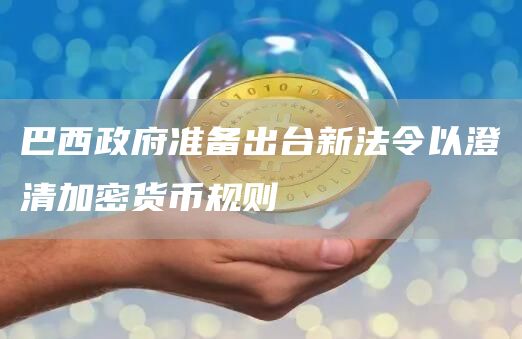 巴西政府准备出台新法令以澄清加密货币规则-第1张图片-昕阳网