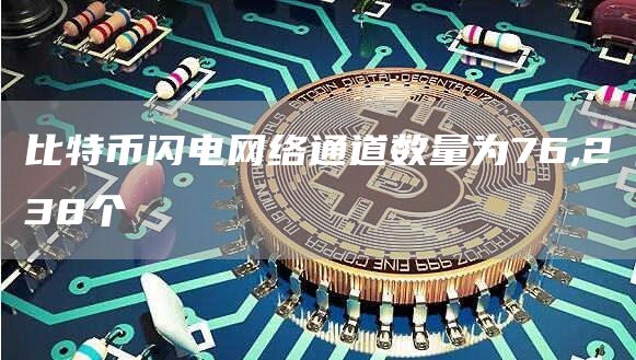 比特币闪电网络通道数量为76,238个-第1张图片-昕阳网