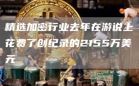 精选加密行业去年在游说上花费了创纪录的2155万美元-第1张图片-昕阳网