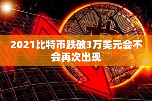 2021比特币跌破3万美元会不会再次出现-第1张图片-昕阳网