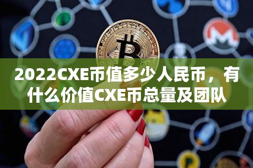 2022CXE币值多少人民币，有什么价值CXE币总量及团队-第1张图片-昕阳网