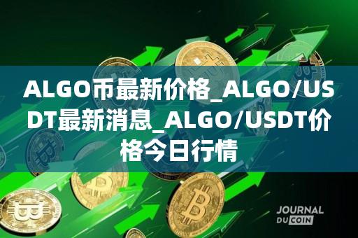 ALGO币最新价格_ALGO／USDT最新消息_ALGO／USDT价格今日行情-第1张图片-昕阳网