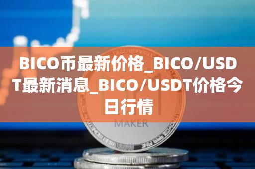 BICO币最新价格_BICO／USDT最新消息_BICO／USDT价格今日行情-第1张图片-昕阳网