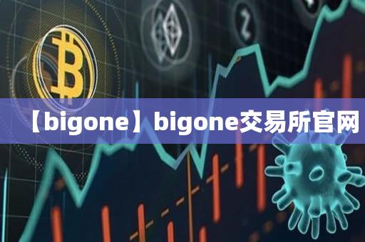 【bigone】bigone交易所官网-第1张图片-昕阳网