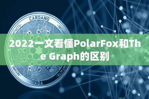 2022一文看懂PolarFox和The Graph的区别-第1张图片-昕阳网